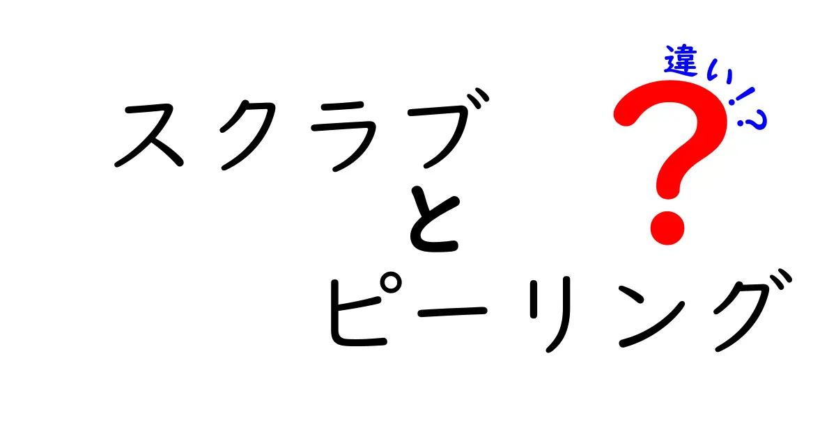 スクラブとピーリングの違いとは？肌にやさしい美肌ケアの基本ガイド