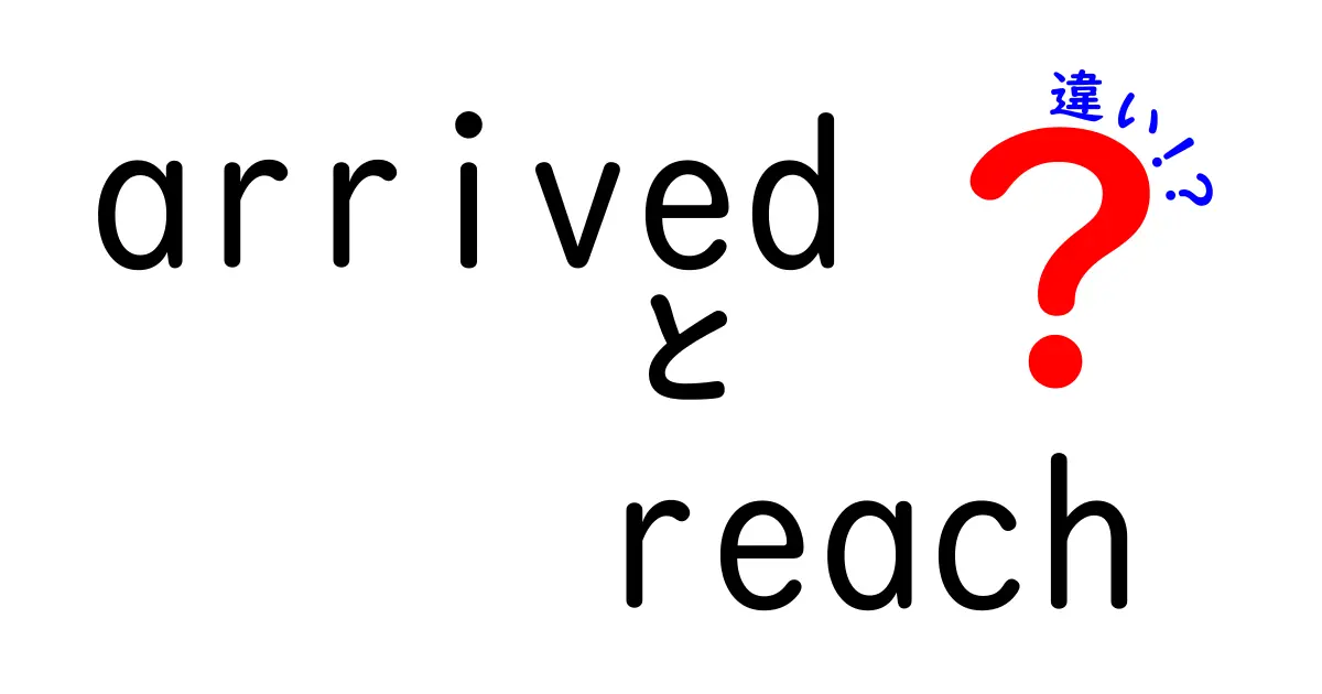 arrivedとreachの違いをわかりやすく解説！中学生にも伝わる使い分けのコツ