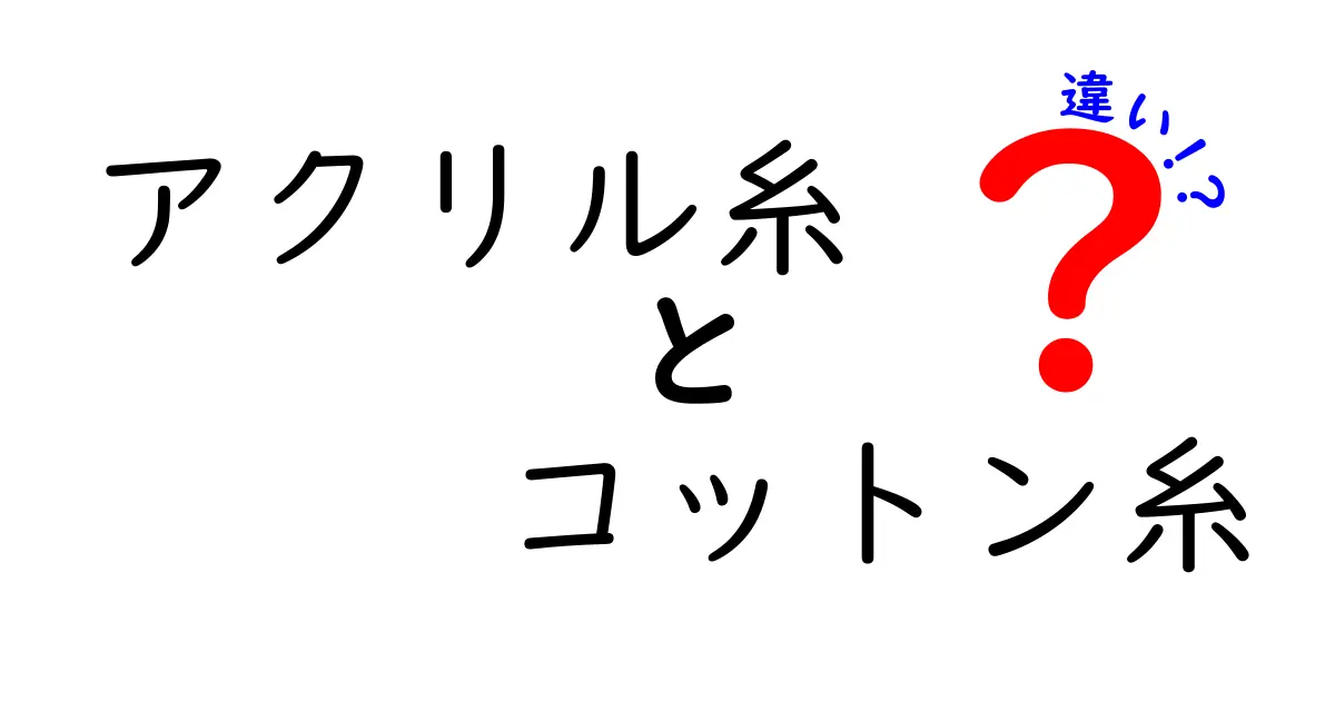アクリル糸とコットン糸の違いを徹底解説！初心者でも分かる選び方ガイド