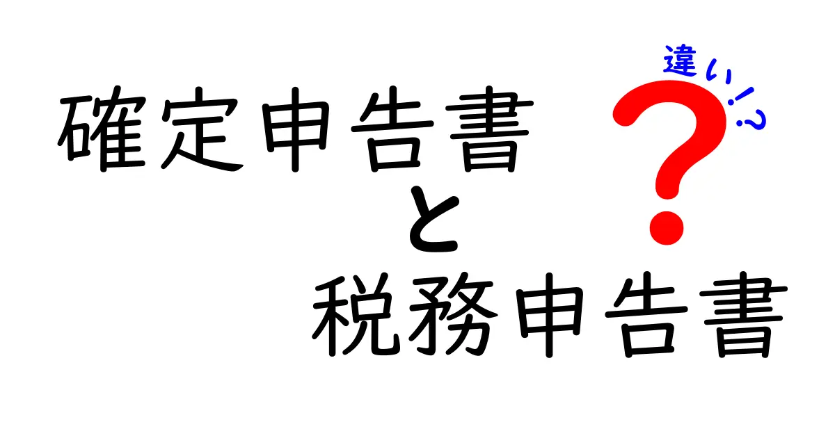 確定申告書と税務申告書の違いをわかりやすく解説!中学生でも理解できるポイントまとめ
