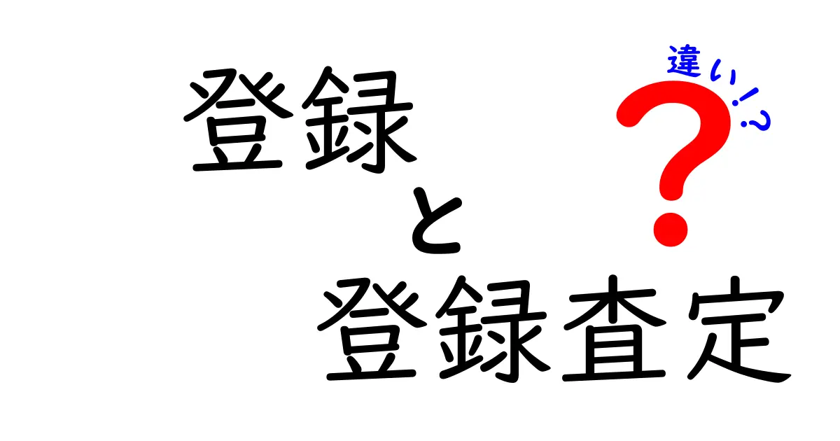 登録と登録査定の違いを完全ガイド!使い分けのコツと実例を図解でわかりやすく