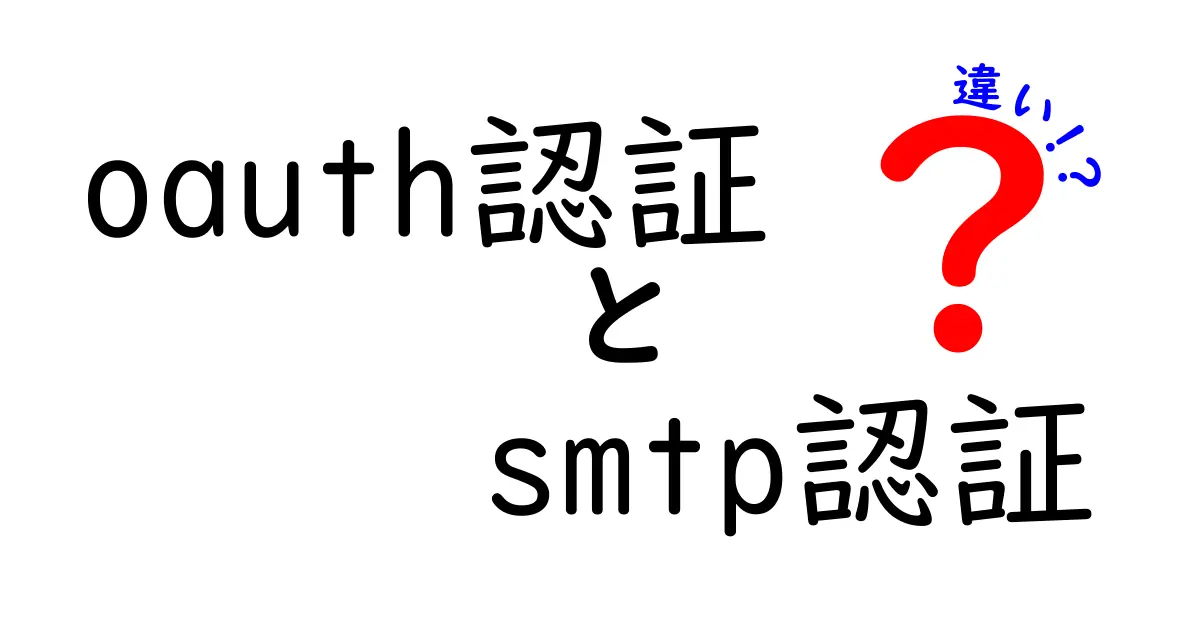 OAuth認証とSMTP認証の違いを徹底解説:安全性・使い勝手・導入コストを分かりやすく比較