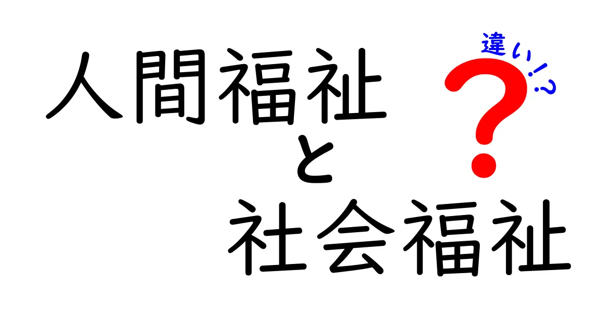 人間福祉と社会福祉の違いとは?わかりやすく解説!
