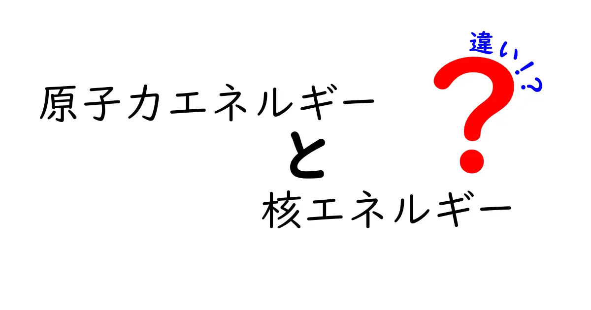 原子力エネルギーと核エネルギーの違いとは？中学生でもわかるやさしい解説