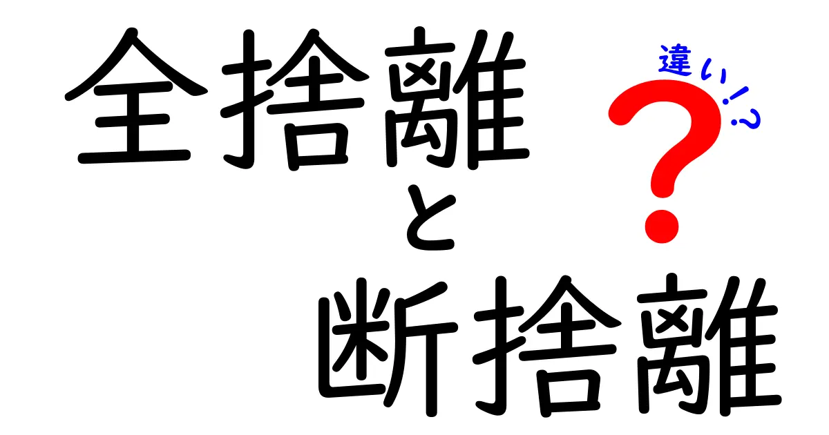 全捨離と断捨離の違いを徹底解説！あなたに合った片付け法はどっち？