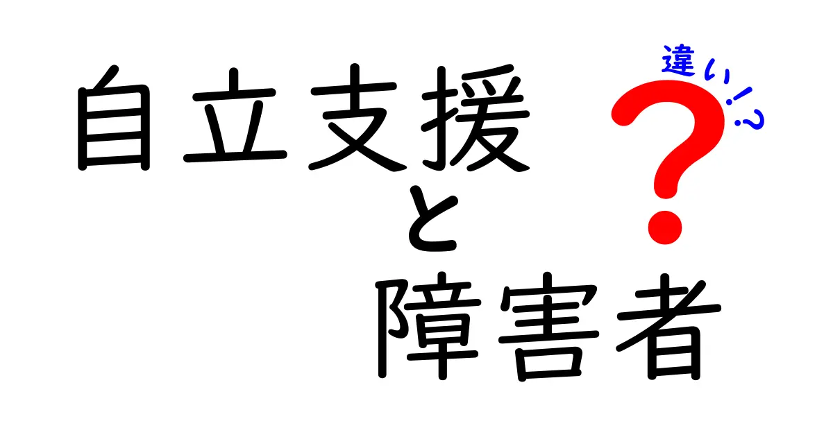 【わかりやすく解説】自立支援と障害者支援の違いとは?基礎から理解しよう