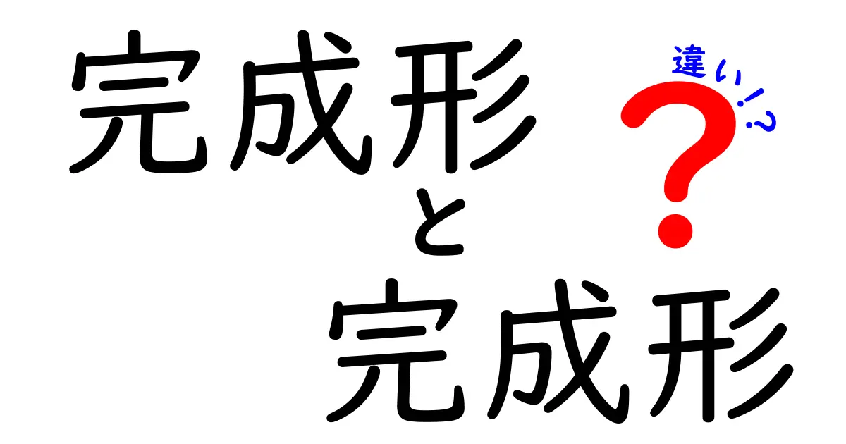 完成形 完成形 違いを徹底解説:意味と使い方を分かりやすく解く