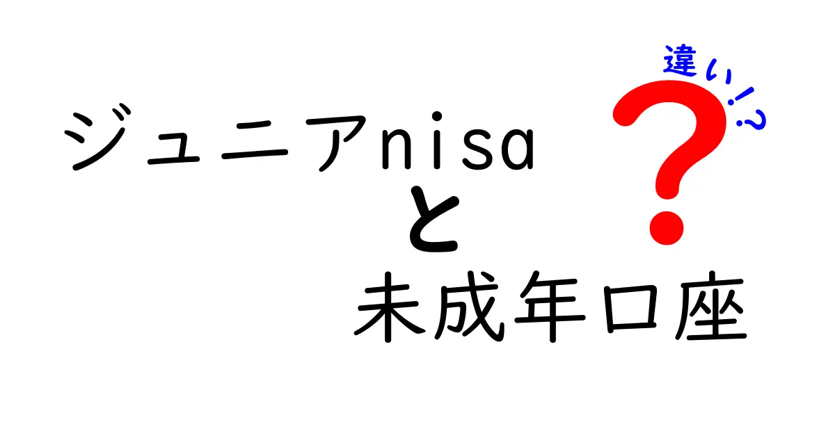 ジュニアNISAと未成年口座の違いを徹底比較！子どもに賢く資産を育てる選択肢とは
