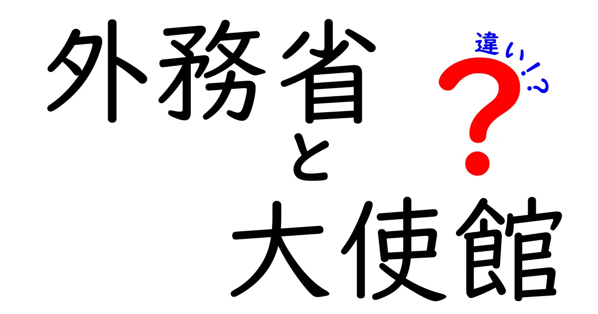 外務省と大使館の違いを徹底解説！それぞれの役割と関係性とは？