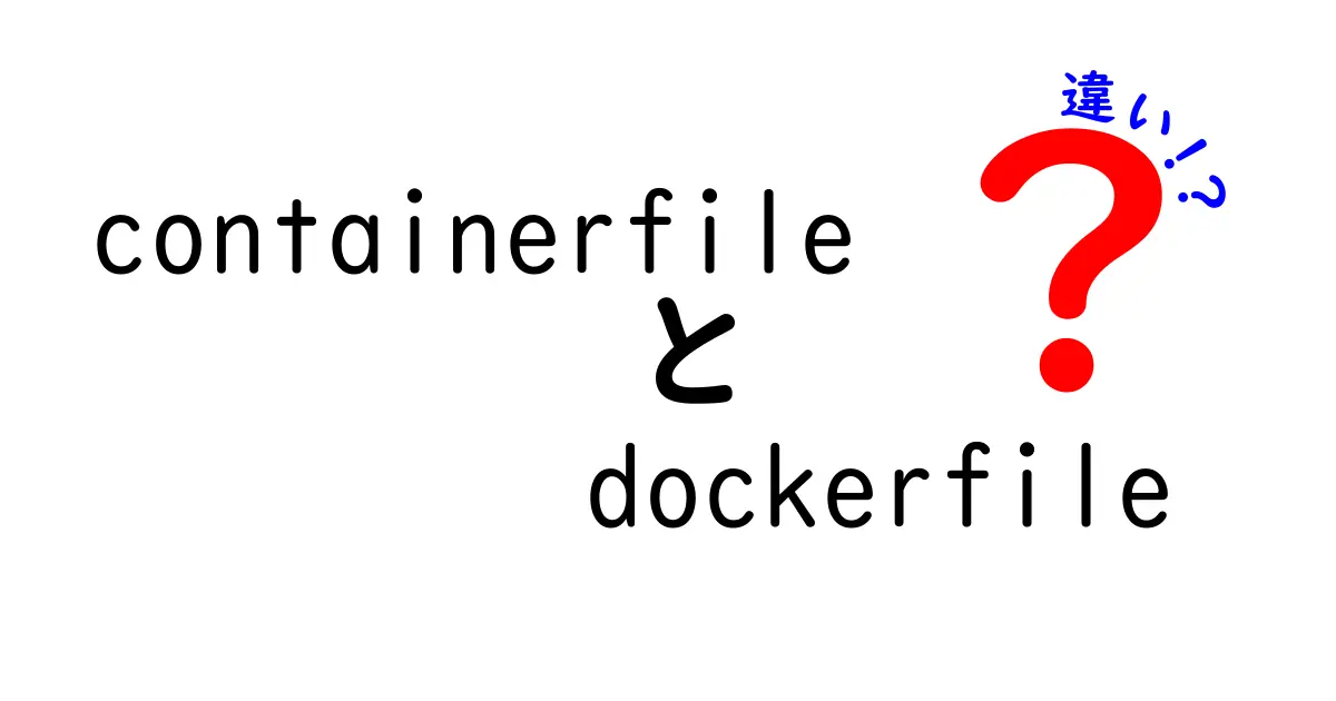 containerfileとdockerfileの違いをわかりやすく解説：今すぐ使い分けを身につけよう