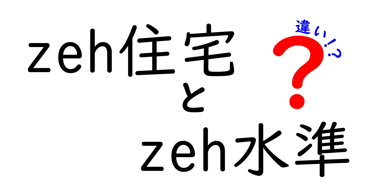 ZEH住宅とZEH水準の違いを徹底解説!快適でエコな住まいを理解しよう