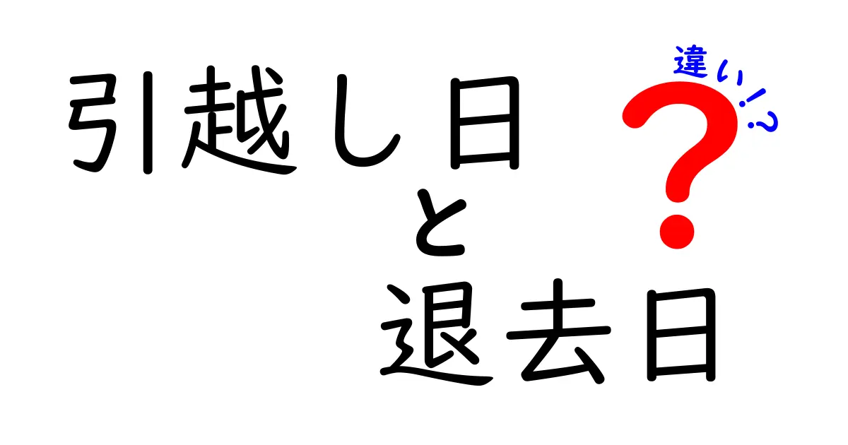 引越し日と退去日の違いって何?わかりやすく解説!
