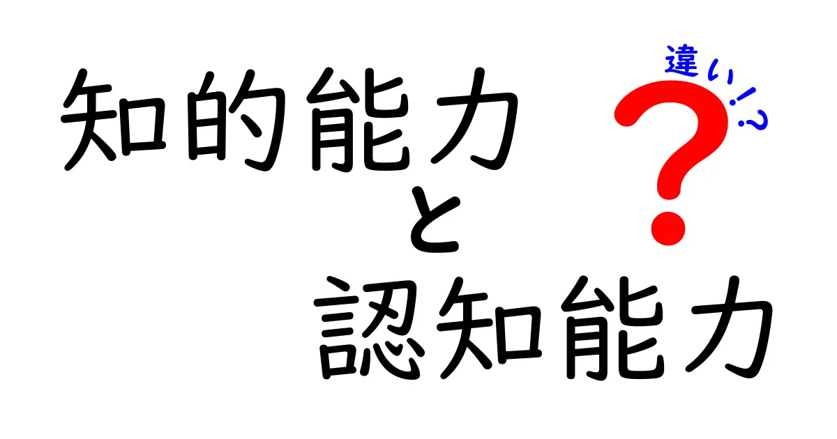 知的能力と認知能力の違いを完全解説:中学生にもわかる3つのポイントと日常で使える見分け方
