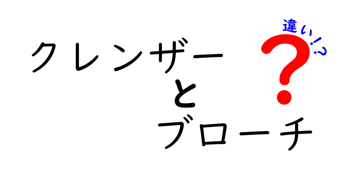 クレンザーとブローチの違いとは？意外と知らない基本ポイントを徹底解説！