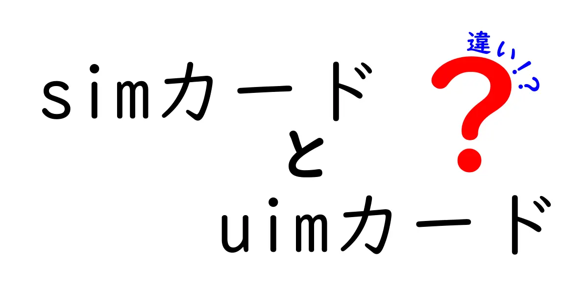 SIMカードとUIMカードの違いを徹底解説｜中学生にもわかる選び方と使い分けのコツ