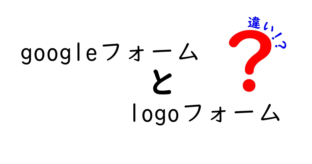 Googleフォームとlogoフォームの違いを徹底解説!目的別の選び方と使い分けのポイント