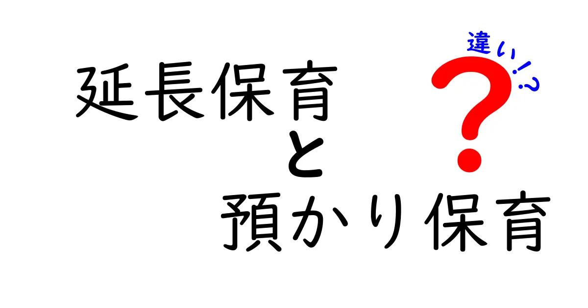 延長保育と預かり保育の違いを徹底解説！中学生にもわかる選び方ガイド