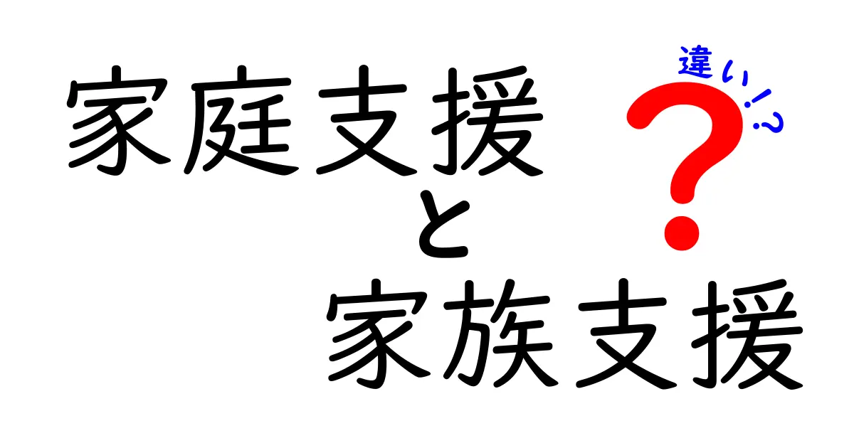 家庭支援と家族支援の違いをわかりやすく解説！理解して生活に役立てよう