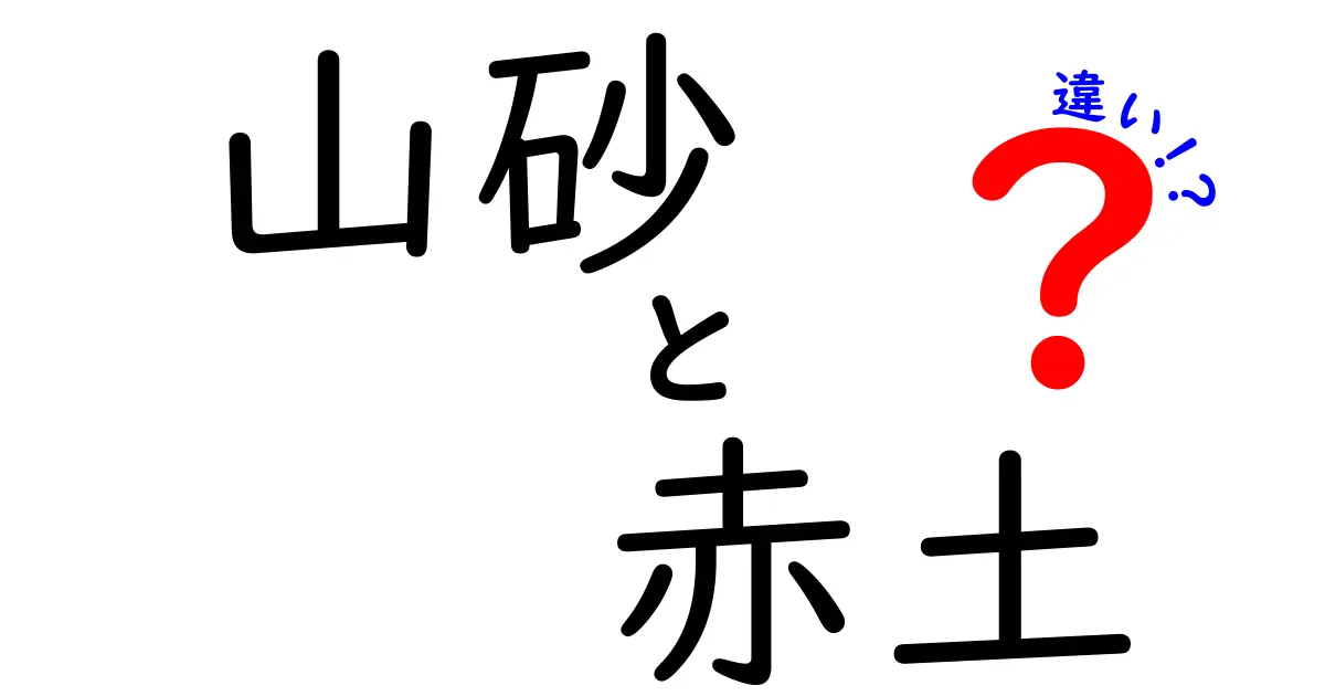 山砂と赤土の違いを徹底比較！用途・性質・見分け方を中学生にも分かりやすく解説