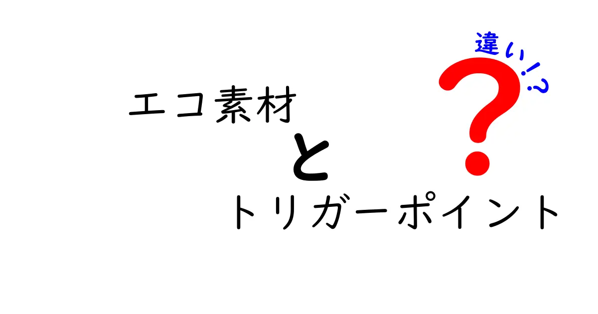 エコ素材とトリガーポイントの違いを完全解説!知っておきたい基礎知識