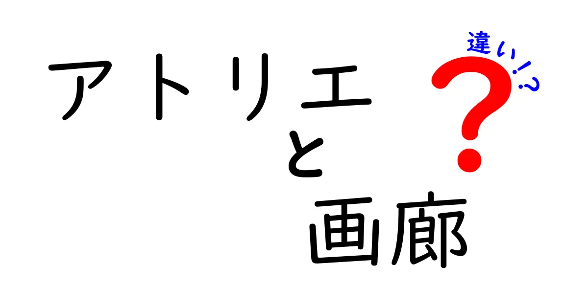 アトリエと画廊の違いをすぐに理解できる完全ガイド|創作空間と展示スペースの本当の役割