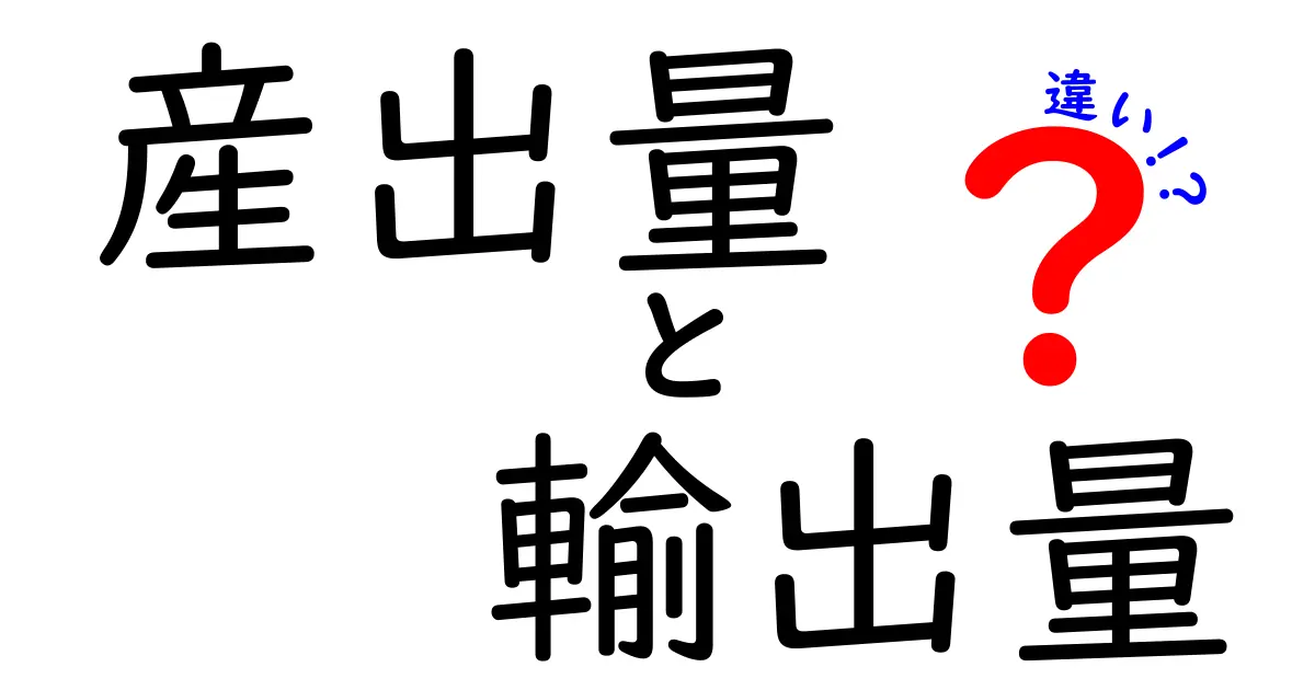 産出量と輸出量の違いを完全解説：データの読み方と日常で使えるポイント