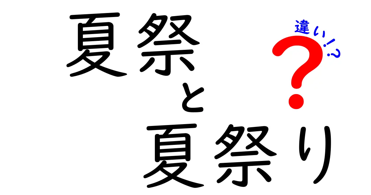「夏祭」と「夏祭り」の違いとは?知っておきたい基本ポイントをわかりやすく解説!