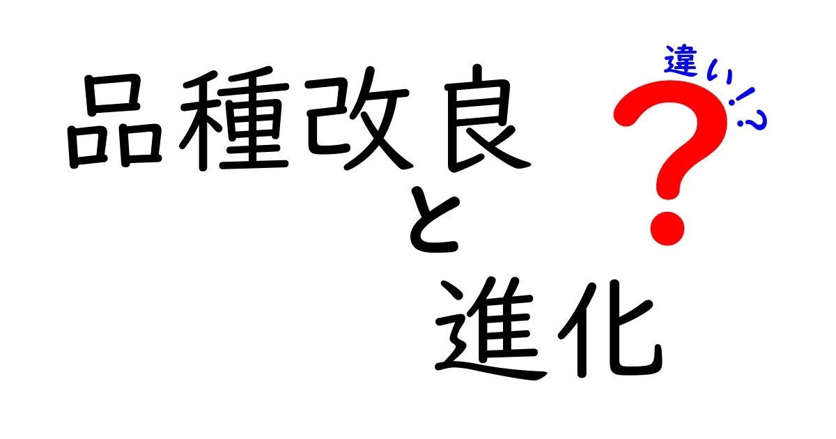 品種改良と進化の違いを徹底解説｜身近な例でわかる科学の基本
