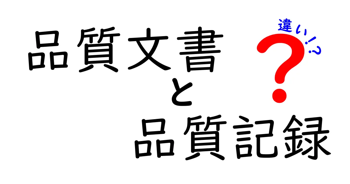 品質文書と品質記録の違いを徹底解説！中学生にもわかるやさしいガイド