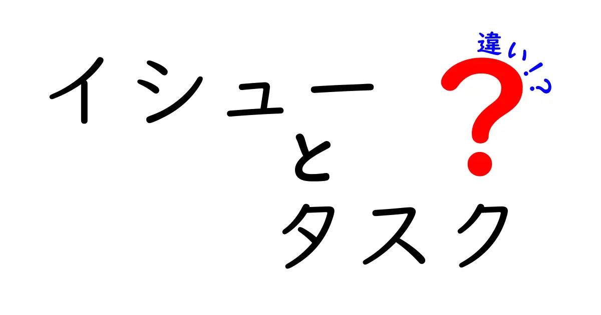 イシューとタスクの違いを徹底理解!今すぐ使える3つのコツと実例