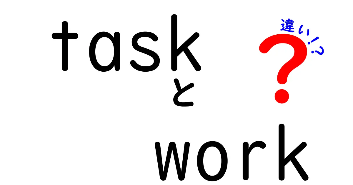 taskとworkの違いを徹底解説！意味・使い方・日常の混同を中学生にもわかる図解つき