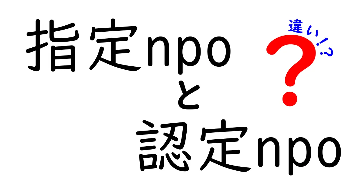 指定NPOと認定NPOの違いを徹底解説!誰でも分かる選び方ガイド