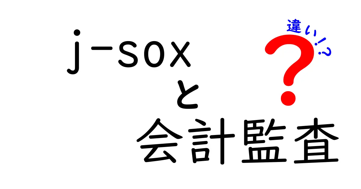 J-SOXと会計監査の違いを徹底解説！初心者にもわかるポイントとは？