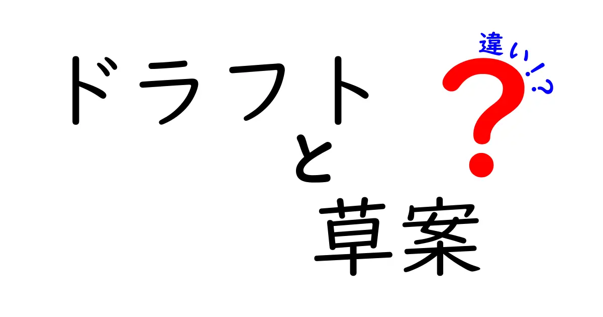 ドラフトと草案の違いを徹底解説！正しい使い分けと実例で学ぶ文章力アップ術