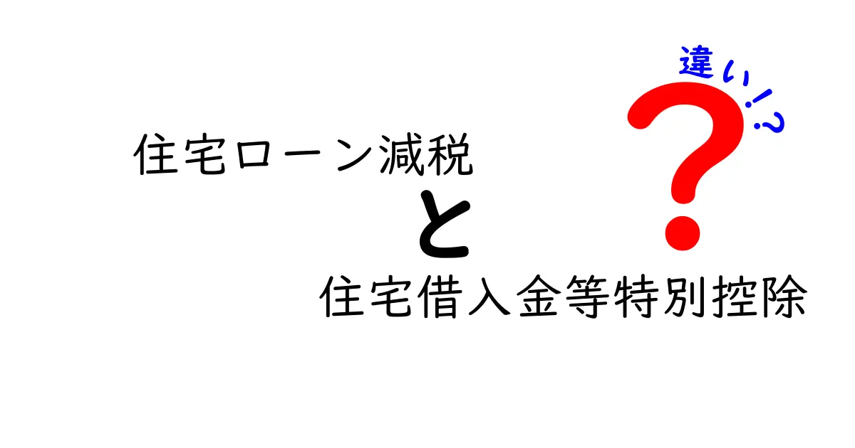 住宅ローン減税と住宅借入金等特別控除の違いをわかりやすく解説!初心者でも安心のポイントまとめ