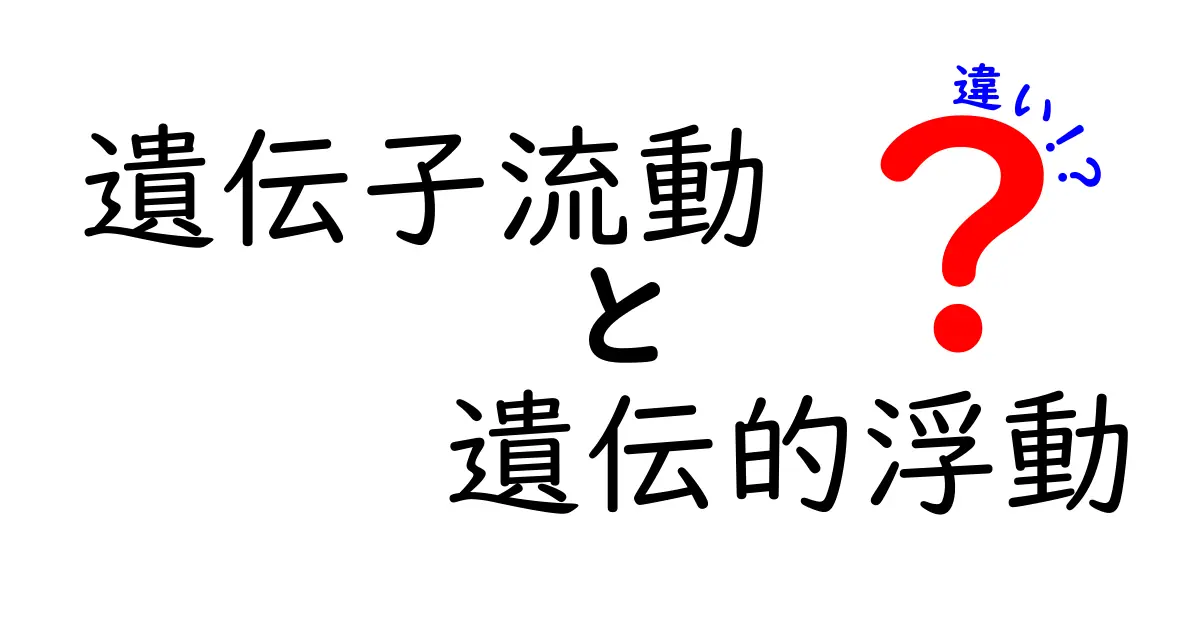 遺伝子流動と遺伝的浮動の違いを徹底解説！中学生にも分かる図解つきの比較ガイド