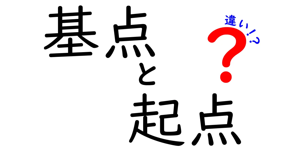 「基点」と「起点」の違いとは?初心者にもわかりやすく徹底解説!