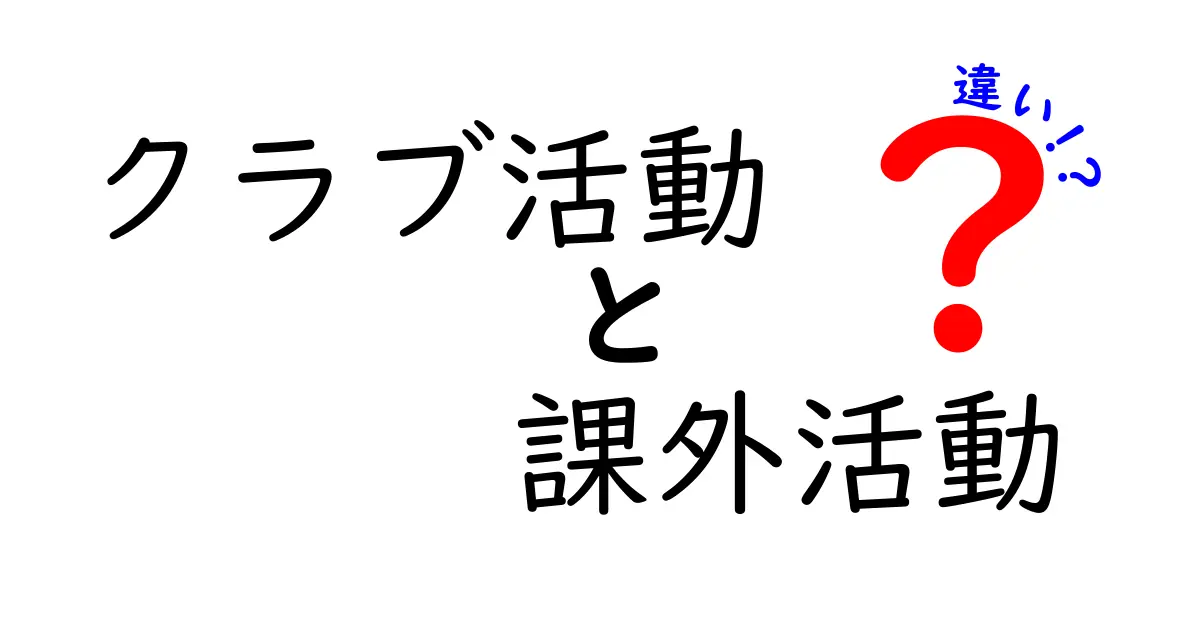 クラブ活動と課外活動の違いとは？中学生でもわかる具体的解説！