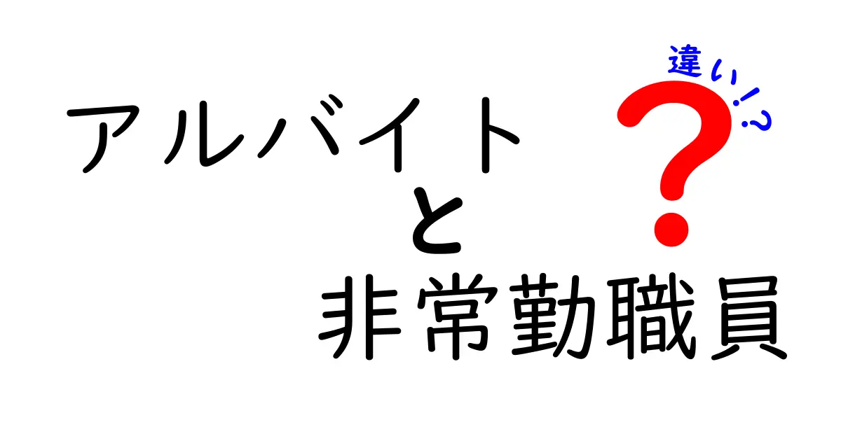 アルバイトと非常勤職員の違いとは？わかりやすく解説！
