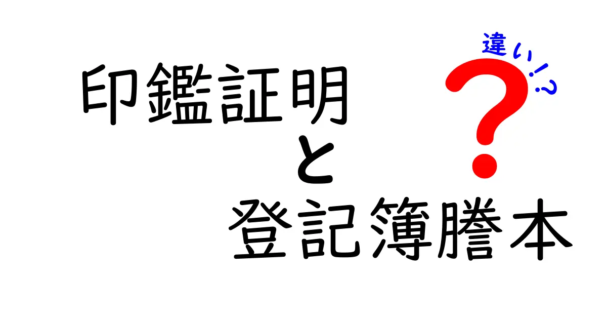 印鑑証明と登記簿謄本の違いをわかりやすく解説!用途と取得方法も紹介