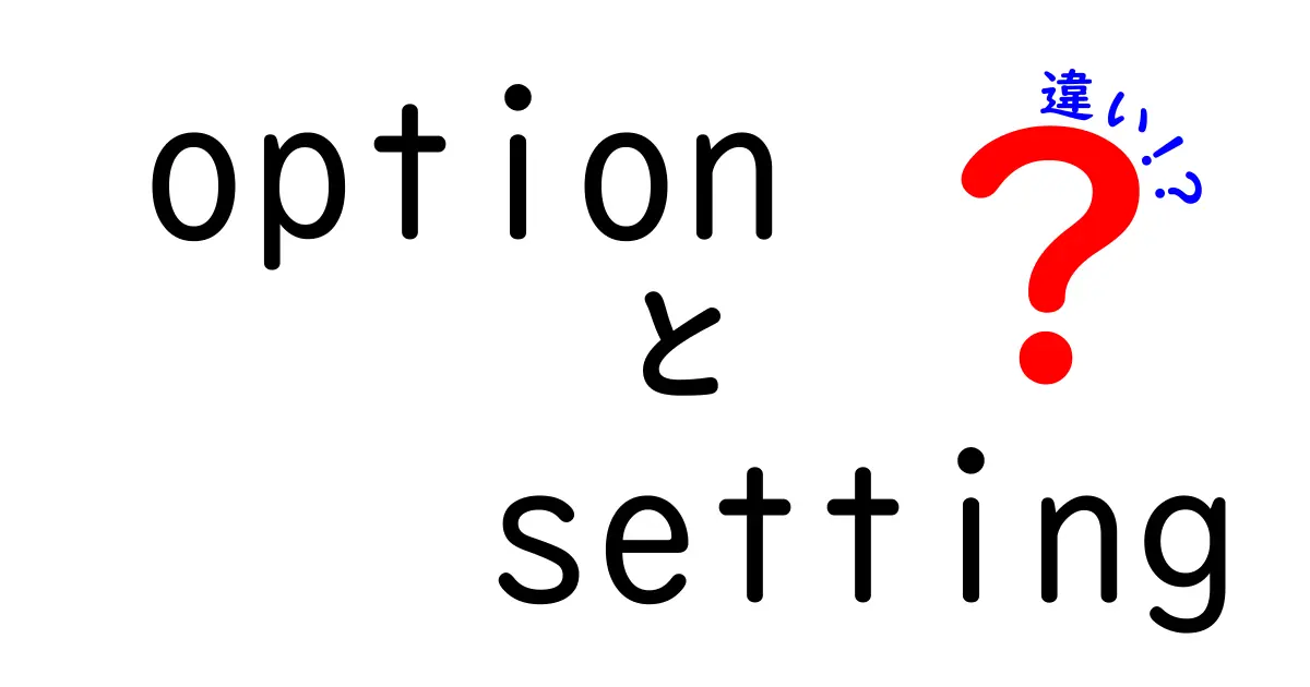 OptionとSettingの違いを徹底解説!混同しやすいポイントと使い分けのコツ
