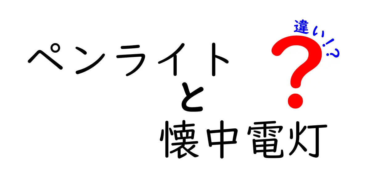 ペンライトと懐中電灯の違いを徹底解説!用途や特徴をわかりやすく比較