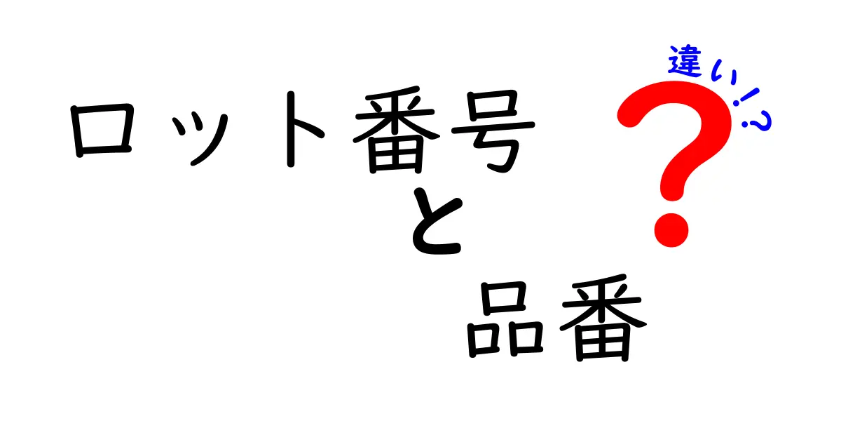 ロット番号と品番の違いをわかりやすく解説！同じ製品でも番号が違う理由を中学生にも伝えるガイド