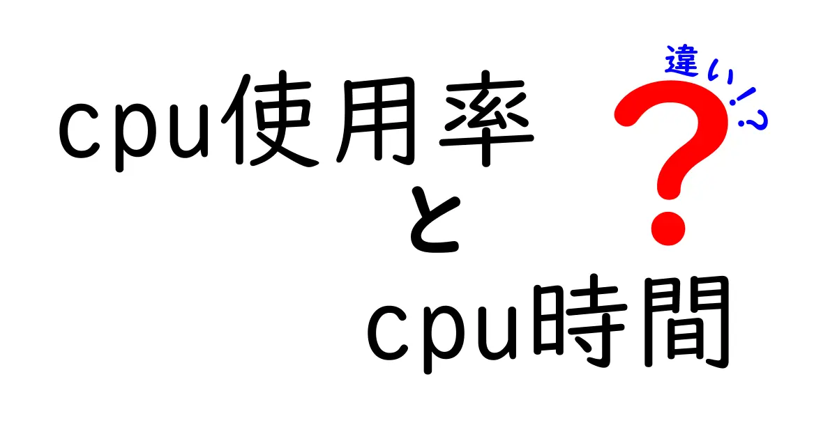 CPU使用率とCPU時間の違いをわかりやすく解説!パソコンの動きを理解しよう