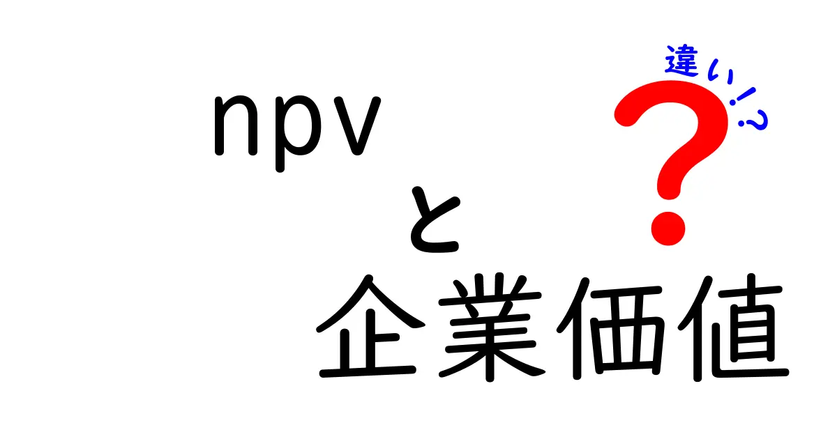 NPVと企業価値の違いとは?初心者でもわかるわかりやすい解説