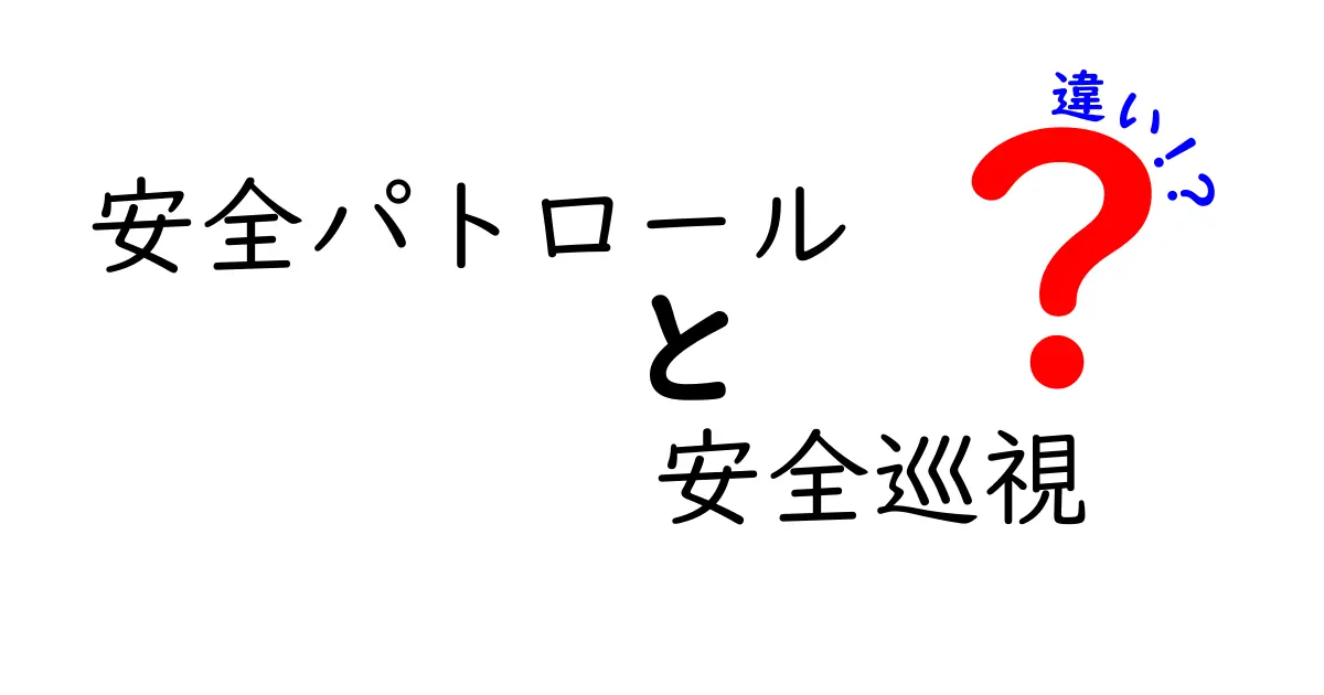 安全パトロールと安全巡視の違いを徹底解説!仕事の現場で知っておきたいポイント