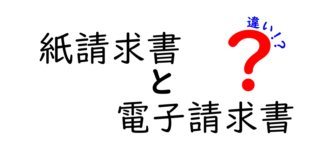 紙請求書と電子請求書の違いを徹底解説!どっちが便利なの?