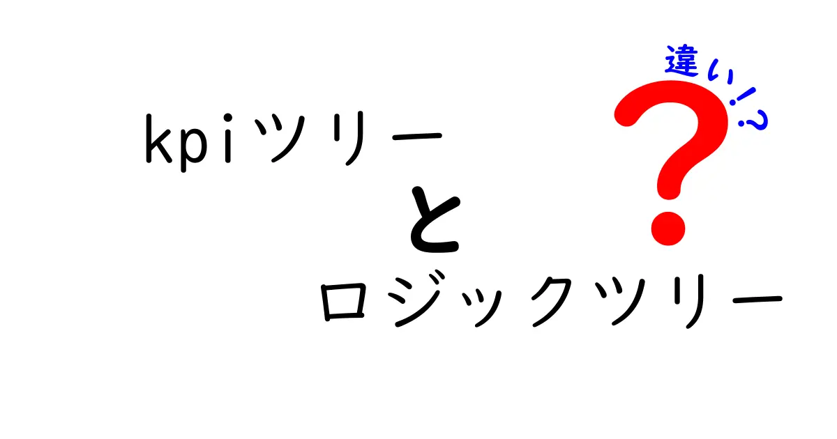 KPIツリーとロジックツリーの違いを徹底解説:現場で使い分けるコツ