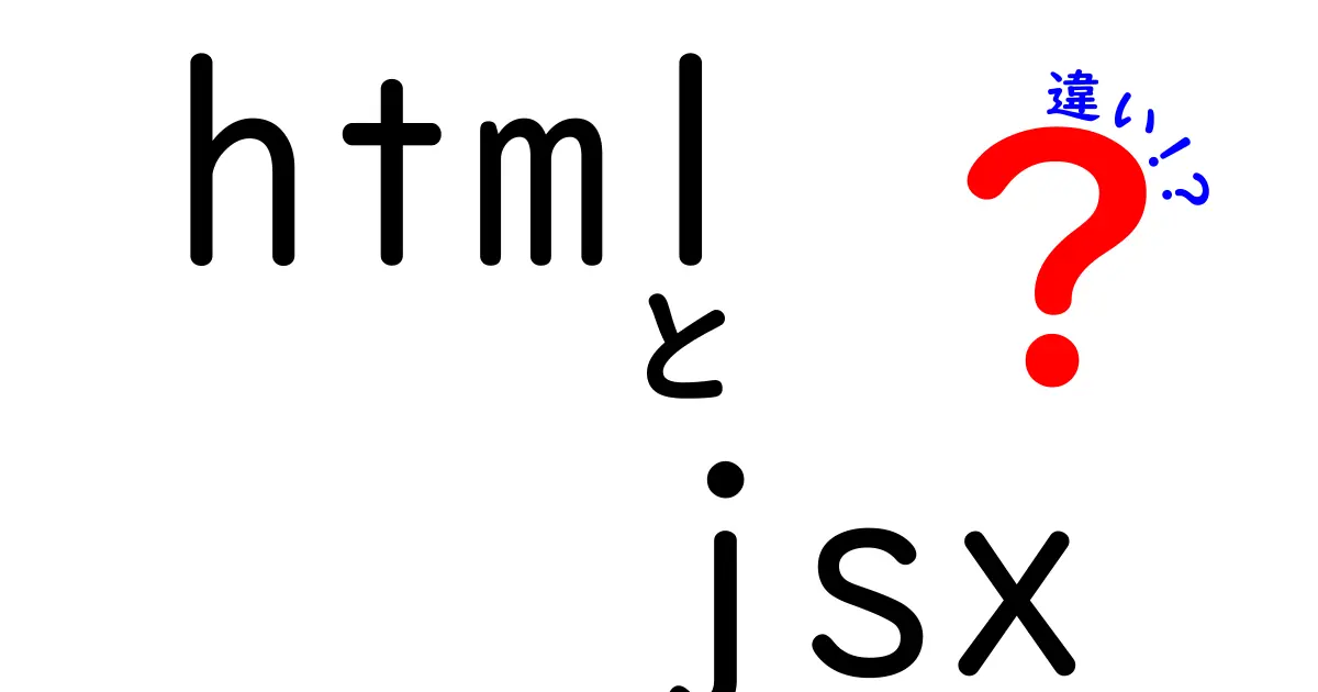 htmlとjsxの違いを徹底解説！初心者でも分かるポイントと使い分け