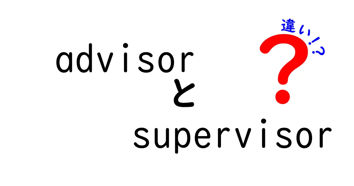 advisorと supervisorの違いを徹底解説!役割・権限・使い分けを分かりやすく紹介